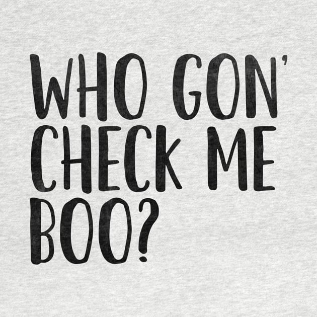 Who Gon' Check Me Boo? by mivpiv